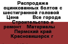 Распродажа оцинкованных болтов с шестигранной головой. › Цена ­ 70 - Все города Строительство и ремонт » Материалы   . Пермский край,Красновишерск г.